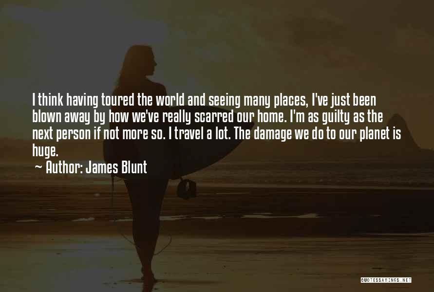 James Blunt Quotes: I Think Having Toured The World And Seeing Many Places, I've Just Been Blown Away By How We've Really Scarred