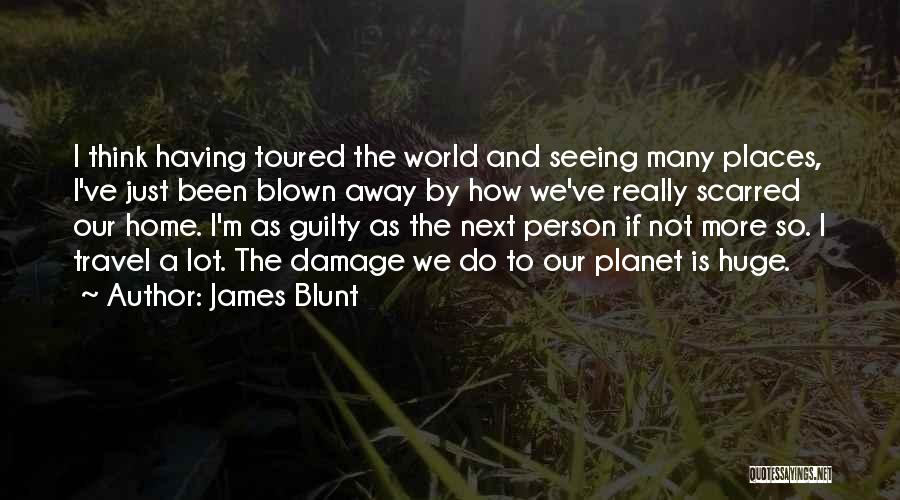 James Blunt Quotes: I Think Having Toured The World And Seeing Many Places, I've Just Been Blown Away By How We've Really Scarred