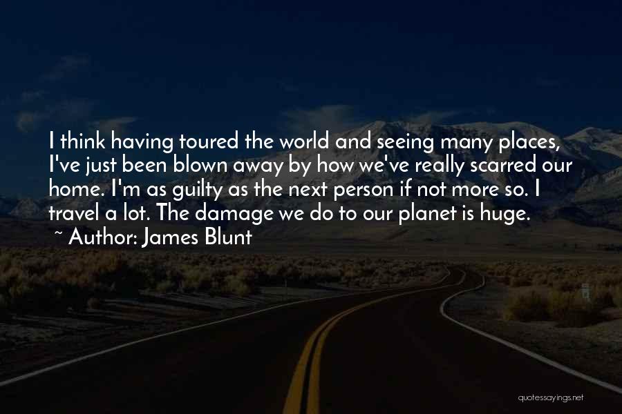 James Blunt Quotes: I Think Having Toured The World And Seeing Many Places, I've Just Been Blown Away By How We've Really Scarred