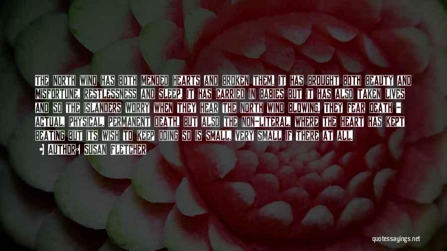 Susan Fletcher Quotes: The North Wind Has Both Mended Hearts And Broken Them. It Has Brought Both Beauty And Misfortune, Restlessness And Sleep.