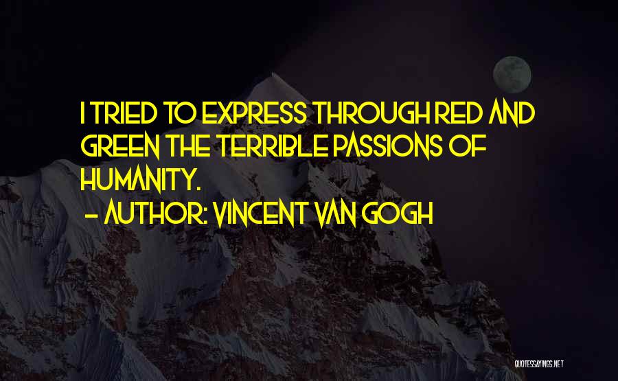 Vincent Van Gogh Quotes: I Tried To Express Through Red And Green The Terrible Passions Of Humanity.