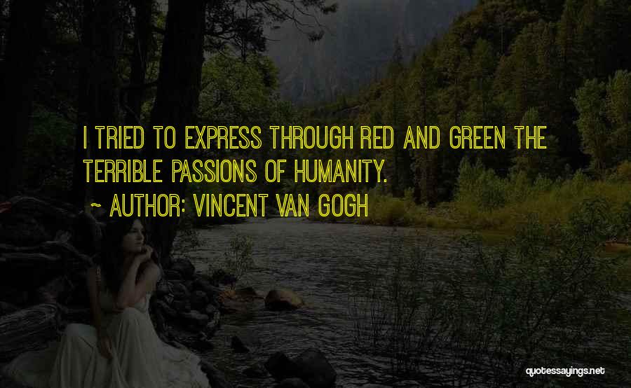 Vincent Van Gogh Quotes: I Tried To Express Through Red And Green The Terrible Passions Of Humanity.