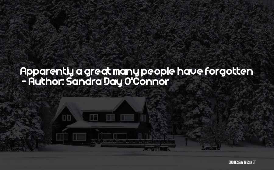 Sandra Day O'Connor Quotes: Apparently A Great Many People Have Forgotten That The Framers Of Our Constitution Went To Such Great Effort To Create