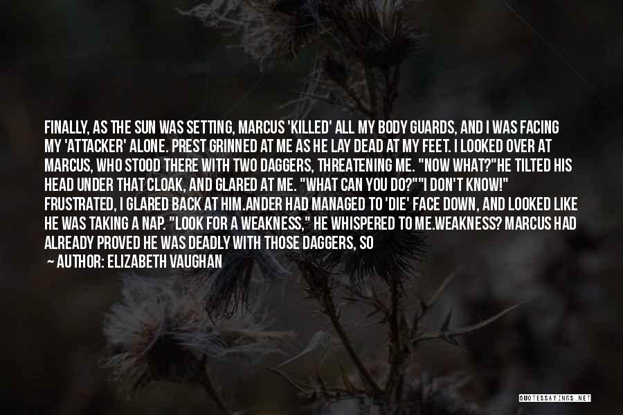 Elizabeth Vaughan Quotes: Finally, As The Sun Was Setting, Marcus 'killed' All My Body Guards, And I Was Facing My 'attacker' Alone. Prest