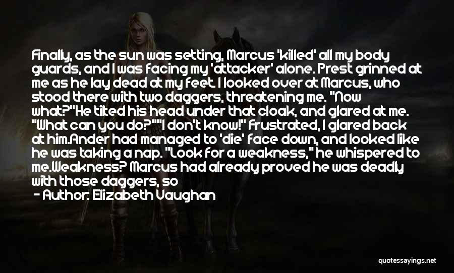 Elizabeth Vaughan Quotes: Finally, As The Sun Was Setting, Marcus 'killed' All My Body Guards, And I Was Facing My 'attacker' Alone. Prest