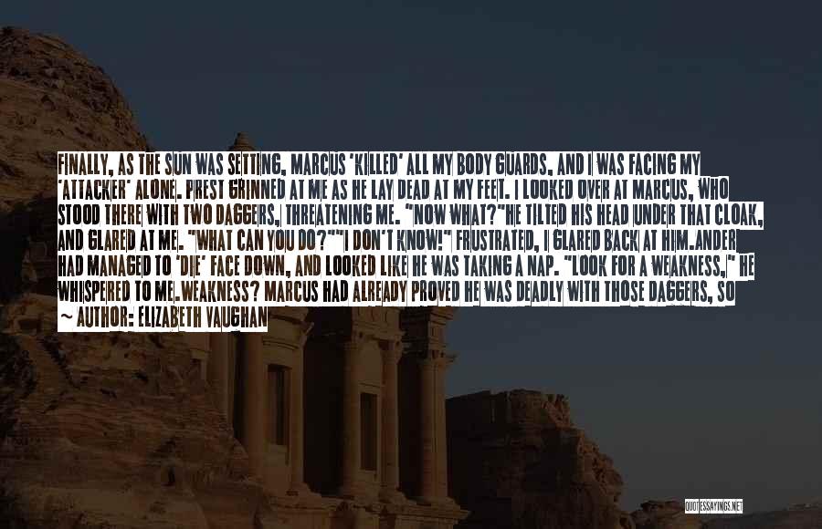 Elizabeth Vaughan Quotes: Finally, As The Sun Was Setting, Marcus 'killed' All My Body Guards, And I Was Facing My 'attacker' Alone. Prest