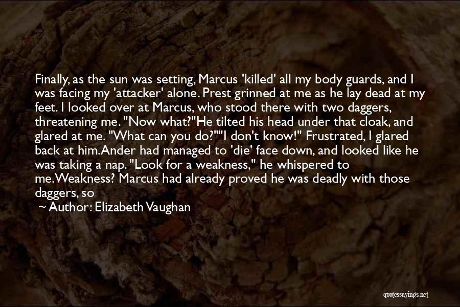 Elizabeth Vaughan Quotes: Finally, As The Sun Was Setting, Marcus 'killed' All My Body Guards, And I Was Facing My 'attacker' Alone. Prest