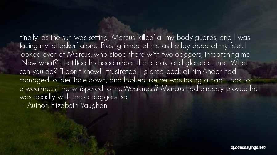 Elizabeth Vaughan Quotes: Finally, As The Sun Was Setting, Marcus 'killed' All My Body Guards, And I Was Facing My 'attacker' Alone. Prest