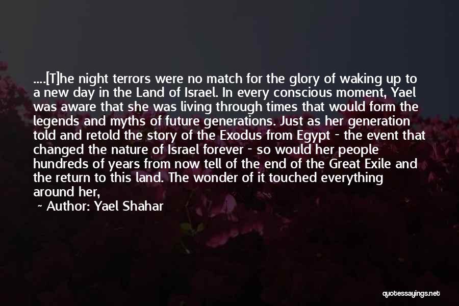 Yael Shahar Quotes: ....[t]he Night Terrors Were No Match For The Glory Of Waking Up To A New Day In The Land Of