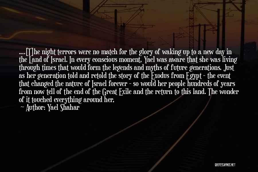 Yael Shahar Quotes: ....[t]he Night Terrors Were No Match For The Glory Of Waking Up To A New Day In The Land Of