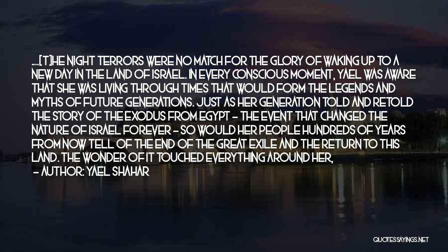 Yael Shahar Quotes: ....[t]he Night Terrors Were No Match For The Glory Of Waking Up To A New Day In The Land Of