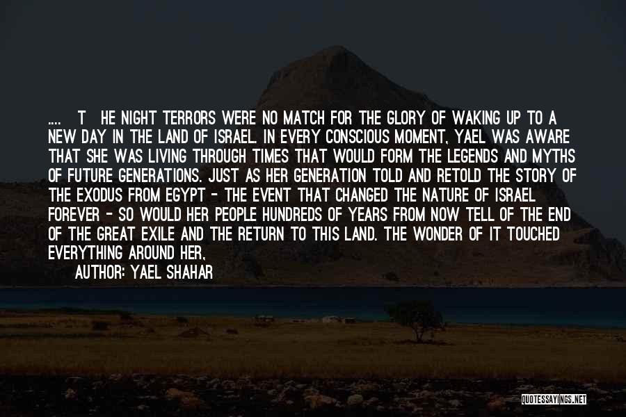 Yael Shahar Quotes: ....[t]he Night Terrors Were No Match For The Glory Of Waking Up To A New Day In The Land Of