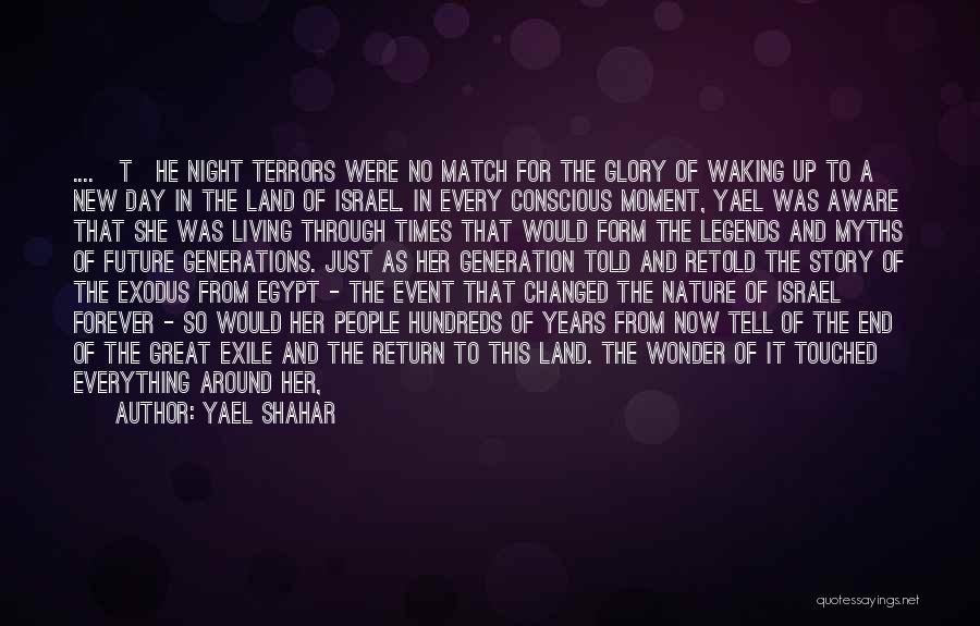 Yael Shahar Quotes: ....[t]he Night Terrors Were No Match For The Glory Of Waking Up To A New Day In The Land Of