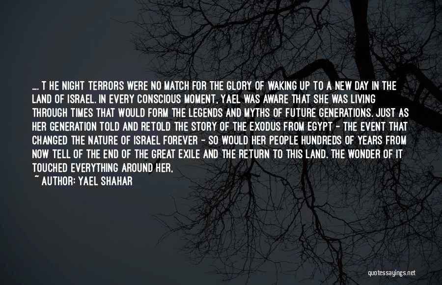 Yael Shahar Quotes: ....[t]he Night Terrors Were No Match For The Glory Of Waking Up To A New Day In The Land Of