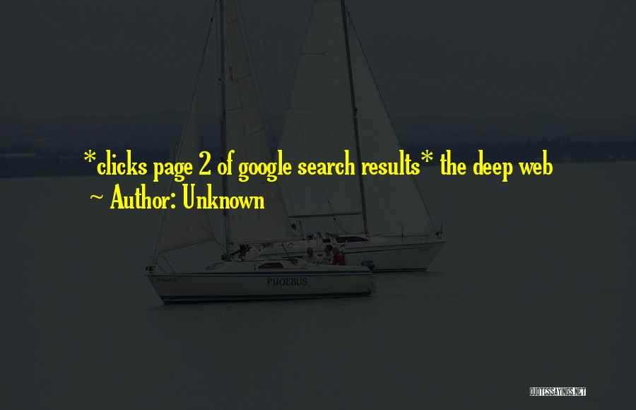 Unknown Quotes: *clicks Page 2 Of Google Search Results* The Deep Web