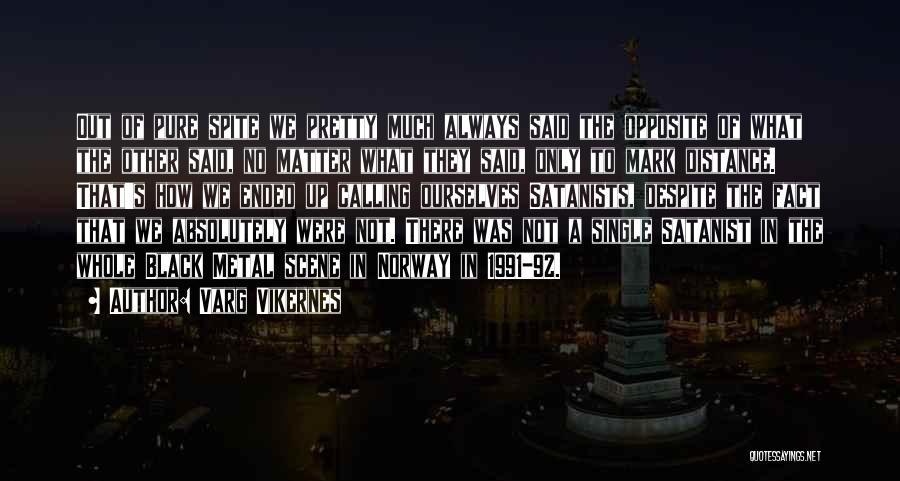 Varg Vikernes Quotes: Out Of Pure Spite We Pretty Much Always Said The Opposite Of What The Other Said, No Matter What They