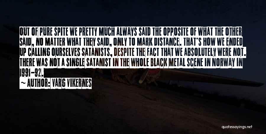 Varg Vikernes Quotes: Out Of Pure Spite We Pretty Much Always Said The Opposite Of What The Other Said, No Matter What They