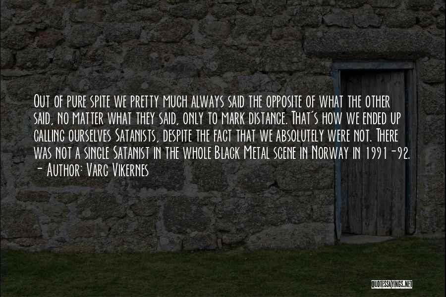 Varg Vikernes Quotes: Out Of Pure Spite We Pretty Much Always Said The Opposite Of What The Other Said, No Matter What They