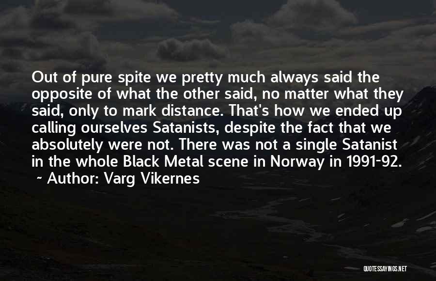 Varg Vikernes Quotes: Out Of Pure Spite We Pretty Much Always Said The Opposite Of What The Other Said, No Matter What They