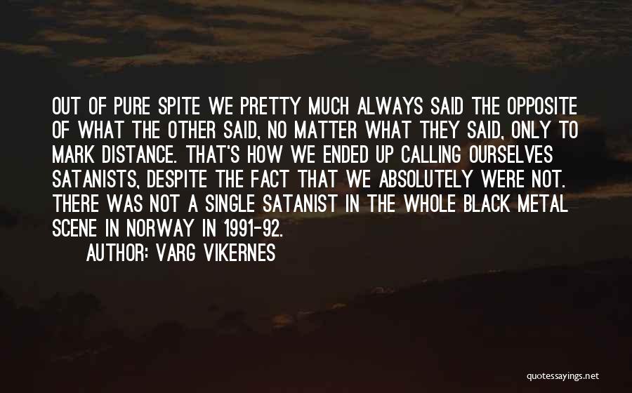 Varg Vikernes Quotes: Out Of Pure Spite We Pretty Much Always Said The Opposite Of What The Other Said, No Matter What They