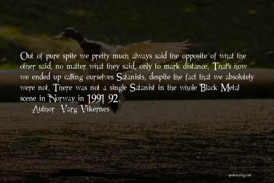 Varg Vikernes Quotes: Out Of Pure Spite We Pretty Much Always Said The Opposite Of What The Other Said, No Matter What They