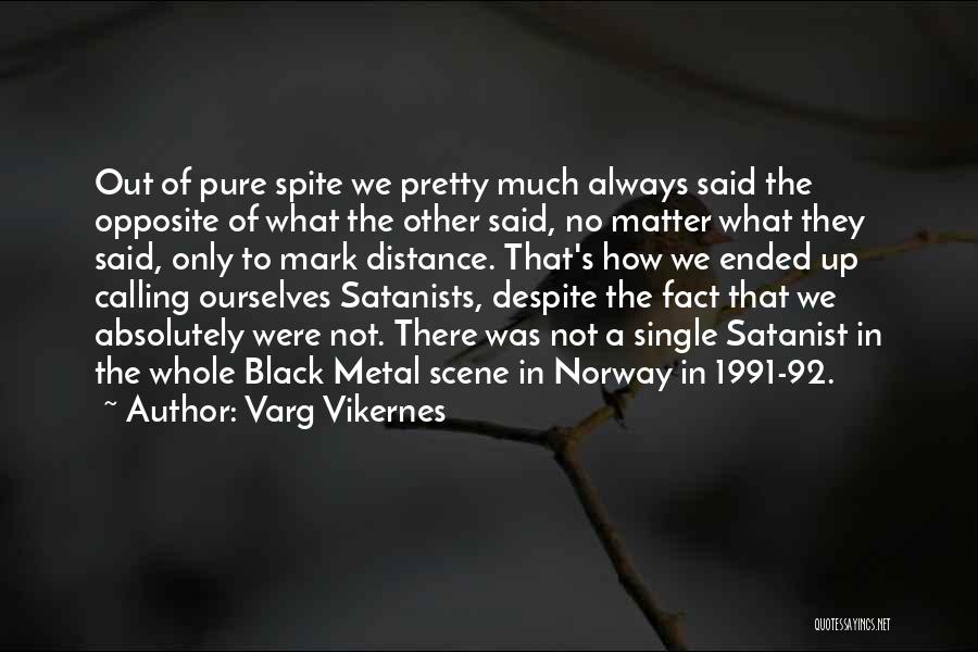 Varg Vikernes Quotes: Out Of Pure Spite We Pretty Much Always Said The Opposite Of What The Other Said, No Matter What They