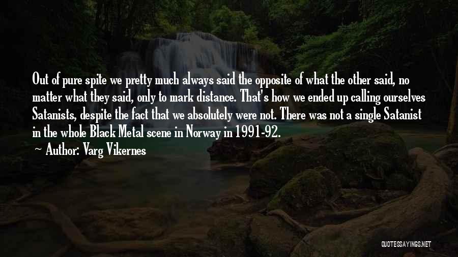 Varg Vikernes Quotes: Out Of Pure Spite We Pretty Much Always Said The Opposite Of What The Other Said, No Matter What They