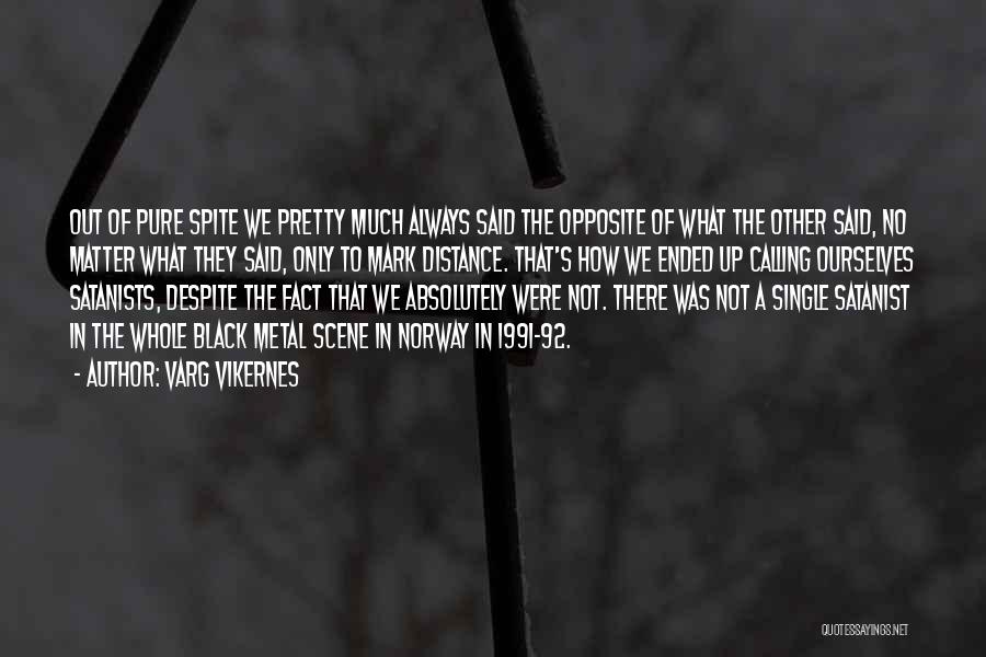 Varg Vikernes Quotes: Out Of Pure Spite We Pretty Much Always Said The Opposite Of What The Other Said, No Matter What They