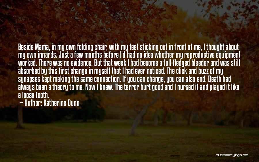 Katherine Dunn Quotes: Beside Mama, In My Own Folding Chair, With My Feet Sticking Out In Front Of Me, I Thought About My