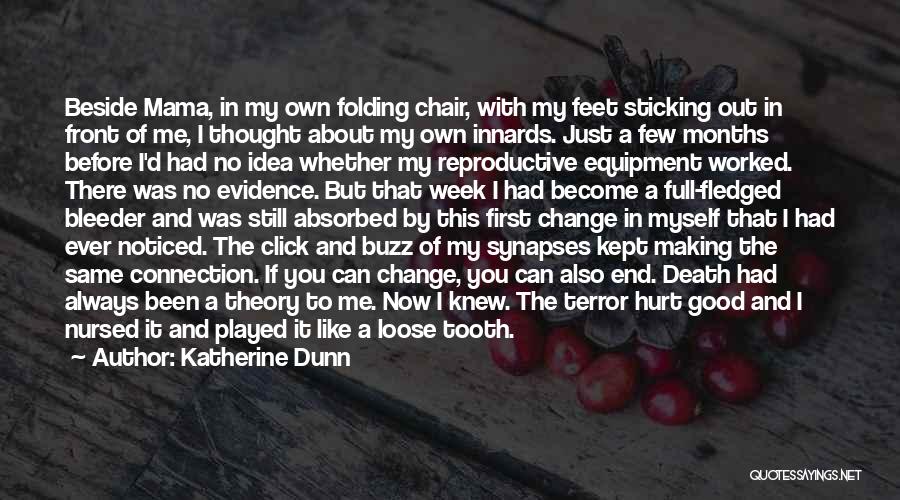 Katherine Dunn Quotes: Beside Mama, In My Own Folding Chair, With My Feet Sticking Out In Front Of Me, I Thought About My