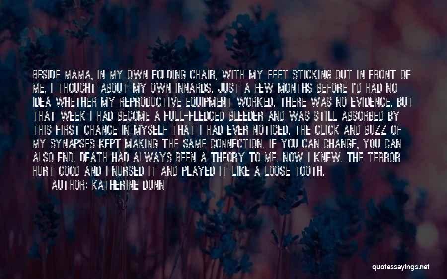 Katherine Dunn Quotes: Beside Mama, In My Own Folding Chair, With My Feet Sticking Out In Front Of Me, I Thought About My