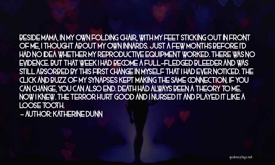 Katherine Dunn Quotes: Beside Mama, In My Own Folding Chair, With My Feet Sticking Out In Front Of Me, I Thought About My