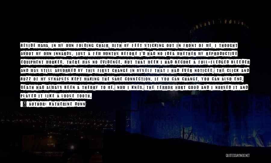 Katherine Dunn Quotes: Beside Mama, In My Own Folding Chair, With My Feet Sticking Out In Front Of Me, I Thought About My