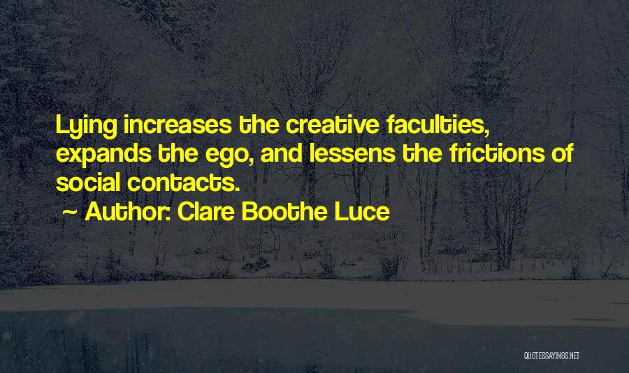 Clare Boothe Luce Quotes: Lying Increases The Creative Faculties, Expands The Ego, And Lessens The Frictions Of Social Contacts.