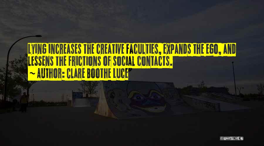 Clare Boothe Luce Quotes: Lying Increases The Creative Faculties, Expands The Ego, And Lessens The Frictions Of Social Contacts.