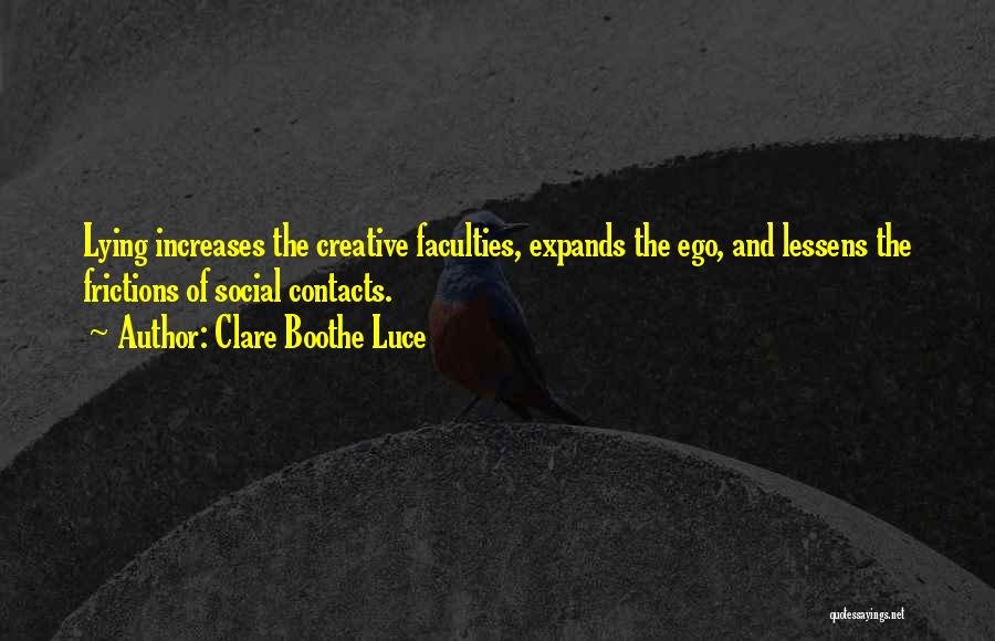 Clare Boothe Luce Quotes: Lying Increases The Creative Faculties, Expands The Ego, And Lessens The Frictions Of Social Contacts.