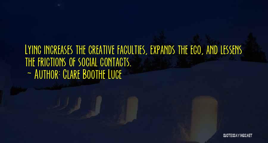 Clare Boothe Luce Quotes: Lying Increases The Creative Faculties, Expands The Ego, And Lessens The Frictions Of Social Contacts.