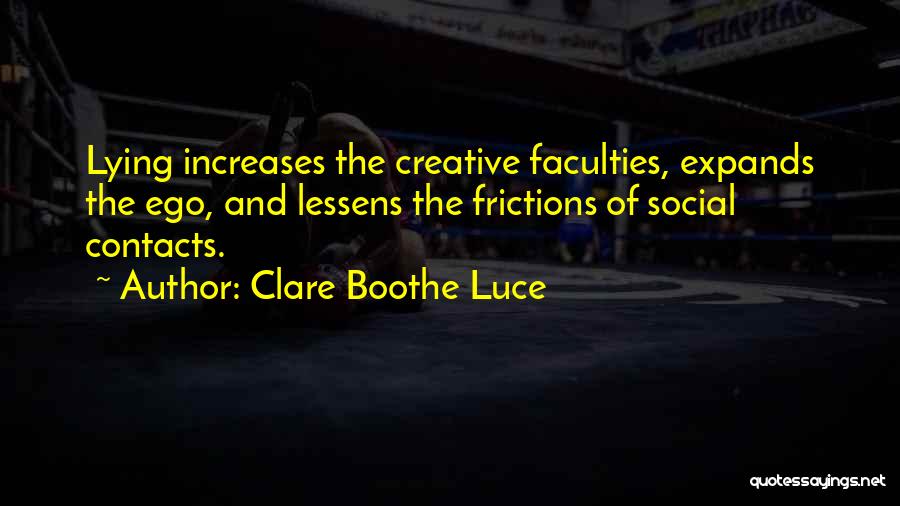 Clare Boothe Luce Quotes: Lying Increases The Creative Faculties, Expands The Ego, And Lessens The Frictions Of Social Contacts.