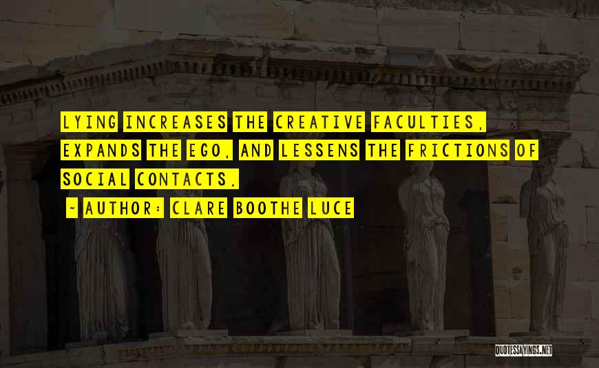 Clare Boothe Luce Quotes: Lying Increases The Creative Faculties, Expands The Ego, And Lessens The Frictions Of Social Contacts.