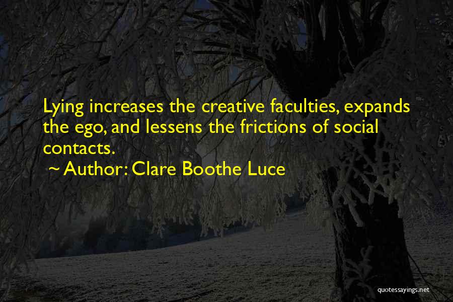 Clare Boothe Luce Quotes: Lying Increases The Creative Faculties, Expands The Ego, And Lessens The Frictions Of Social Contacts.