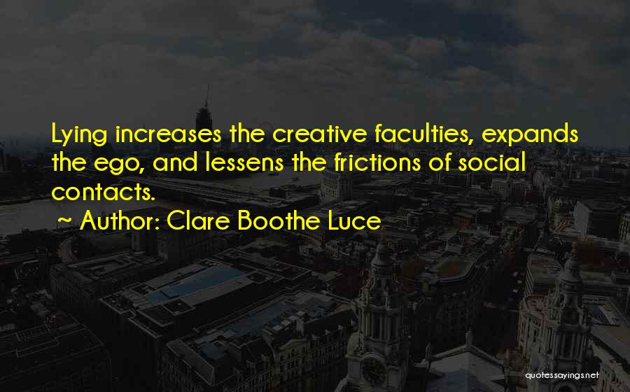 Clare Boothe Luce Quotes: Lying Increases The Creative Faculties, Expands The Ego, And Lessens The Frictions Of Social Contacts.