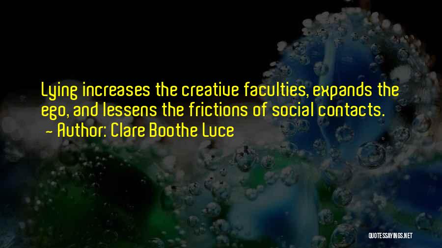 Clare Boothe Luce Quotes: Lying Increases The Creative Faculties, Expands The Ego, And Lessens The Frictions Of Social Contacts.