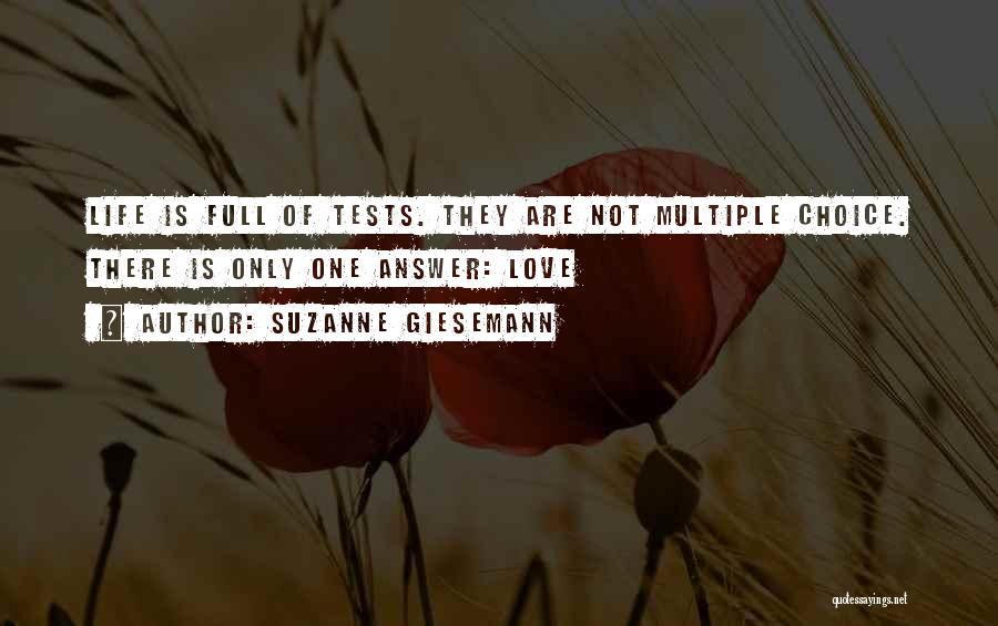 Suzanne Giesemann Quotes: Life Is Full Of Tests. They Are Not Multiple Choice. There Is Only One Answer: Love