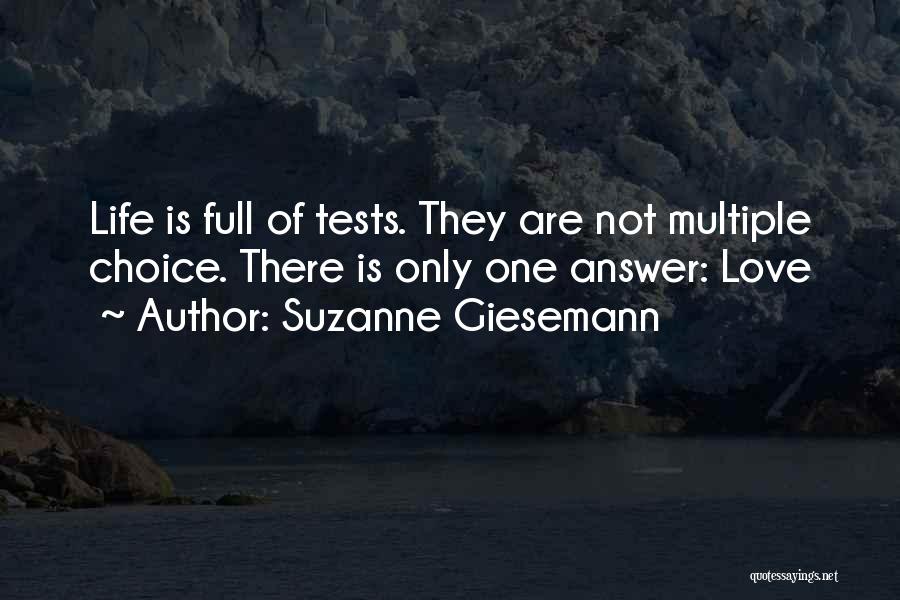 Suzanne Giesemann Quotes: Life Is Full Of Tests. They Are Not Multiple Choice. There Is Only One Answer: Love