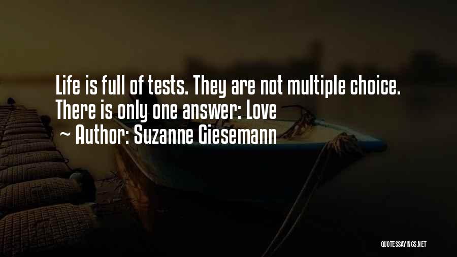 Suzanne Giesemann Quotes: Life Is Full Of Tests. They Are Not Multiple Choice. There Is Only One Answer: Love