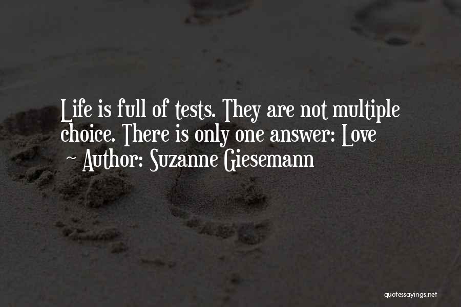 Suzanne Giesemann Quotes: Life Is Full Of Tests. They Are Not Multiple Choice. There Is Only One Answer: Love