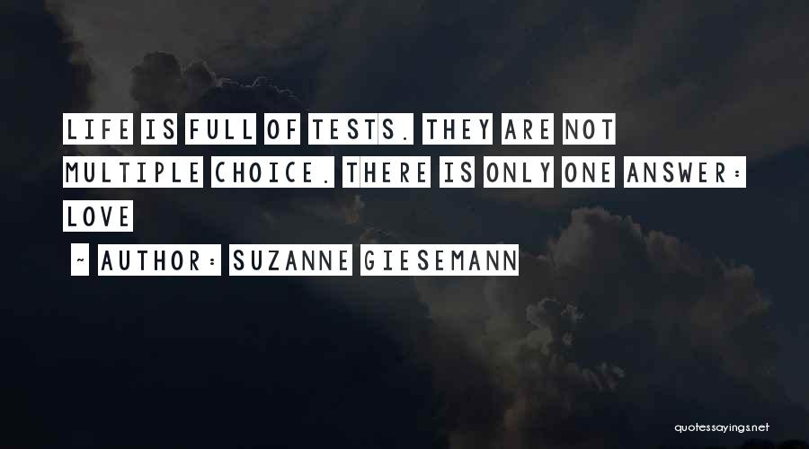Suzanne Giesemann Quotes: Life Is Full Of Tests. They Are Not Multiple Choice. There Is Only One Answer: Love