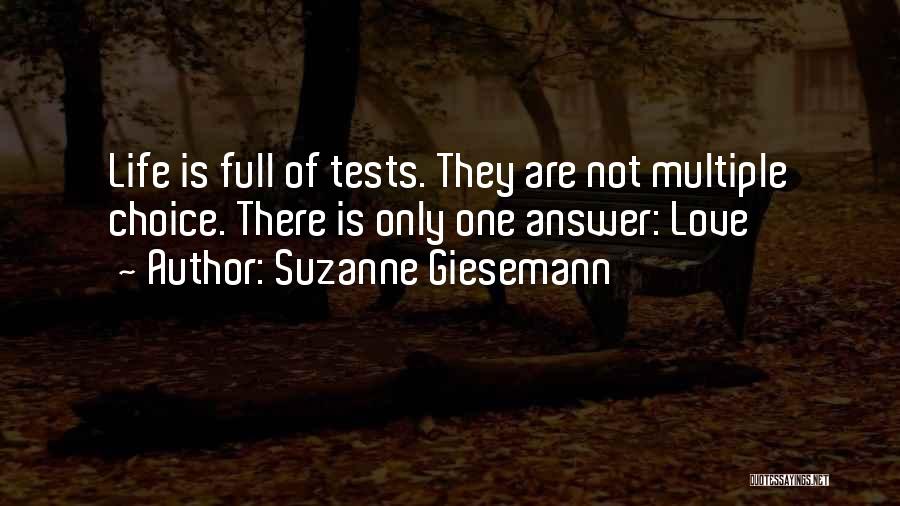 Suzanne Giesemann Quotes: Life Is Full Of Tests. They Are Not Multiple Choice. There Is Only One Answer: Love