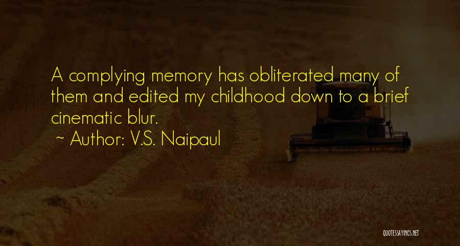 V.S. Naipaul Quotes: A Complying Memory Has Obliterated Many Of Them And Edited My Childhood Down To A Brief Cinematic Blur.