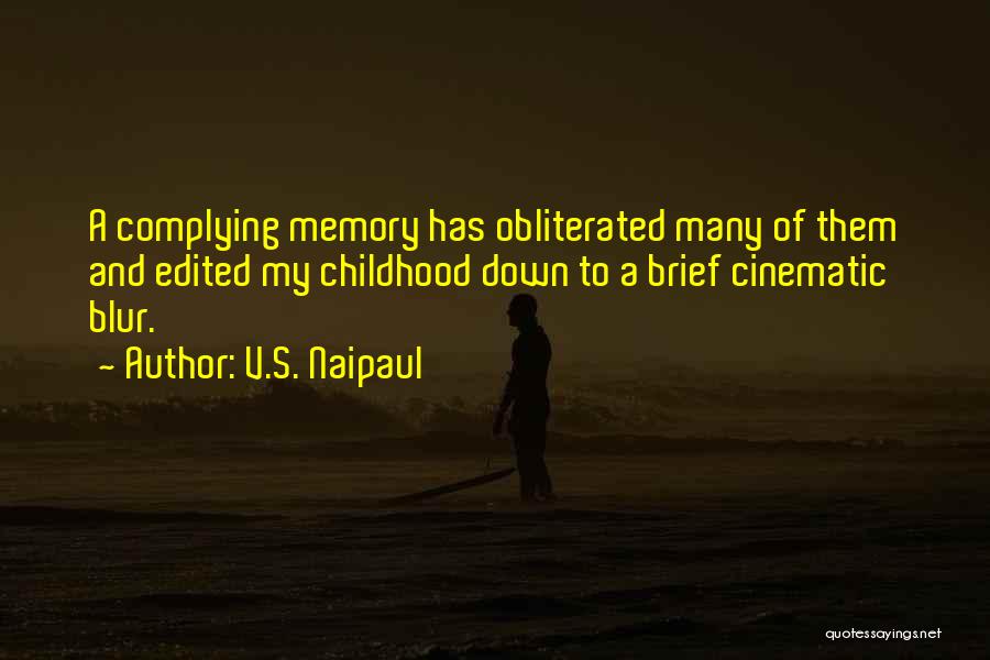 V.S. Naipaul Quotes: A Complying Memory Has Obliterated Many Of Them And Edited My Childhood Down To A Brief Cinematic Blur.